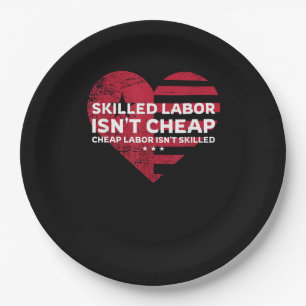 Skilled Labour Isn’t Cheap Cheap Labor Isn’t Skill Paper Plates