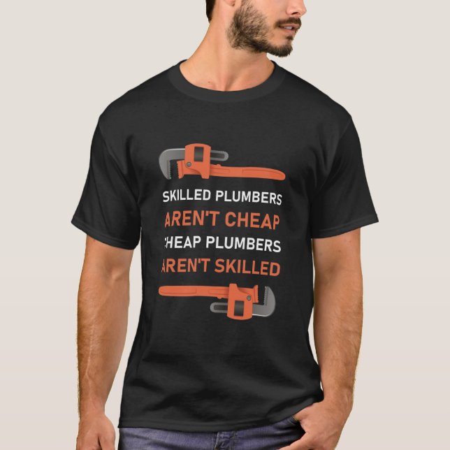 Skilled plumbers aren't cheap - Plumber Plumbing T-Shirt (Front)