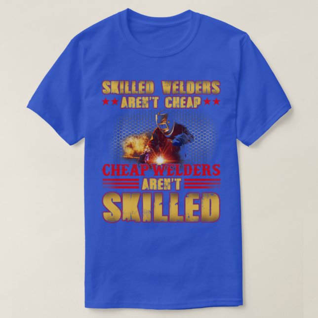 Skilled Welders Arent Cheap Welder Welding  T-Shirt (Design Front)