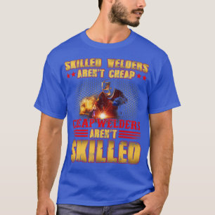 Skilled Welders Arent Cheap Welder Welding T-Shirt