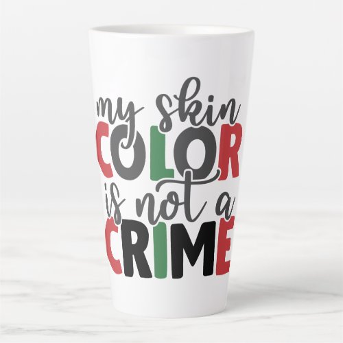 Skin Color is Not a Crime  Latte Mug
