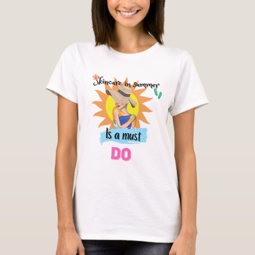 Skincare In Summer Is A Must Do womens  T_Shirt