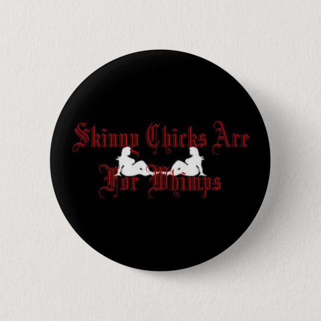 Skinny Chicks Are For Whimps Pinback Button (Front)