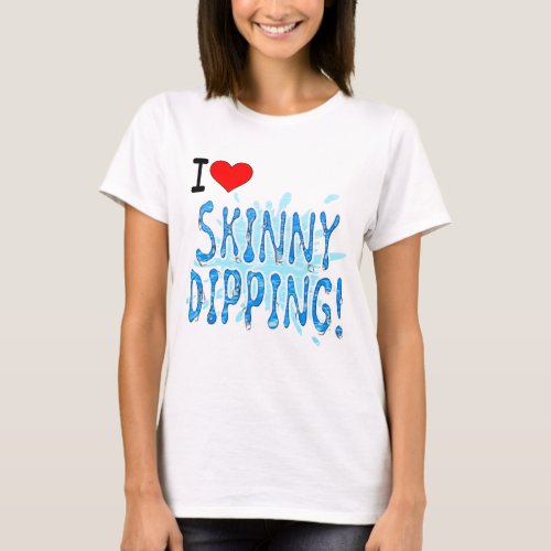 Skinny Dipping I Love Skinny Dipping T_Shirt