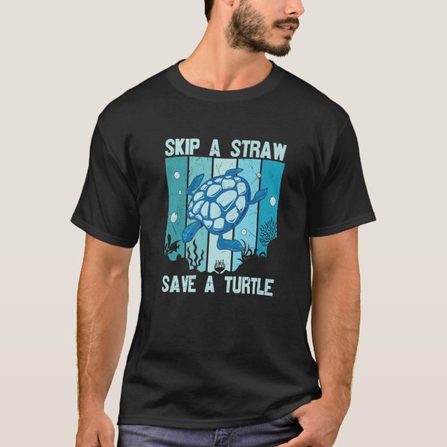 Skip A Straw Save A Turtle Save The Turtles   T-Shirt (Front)