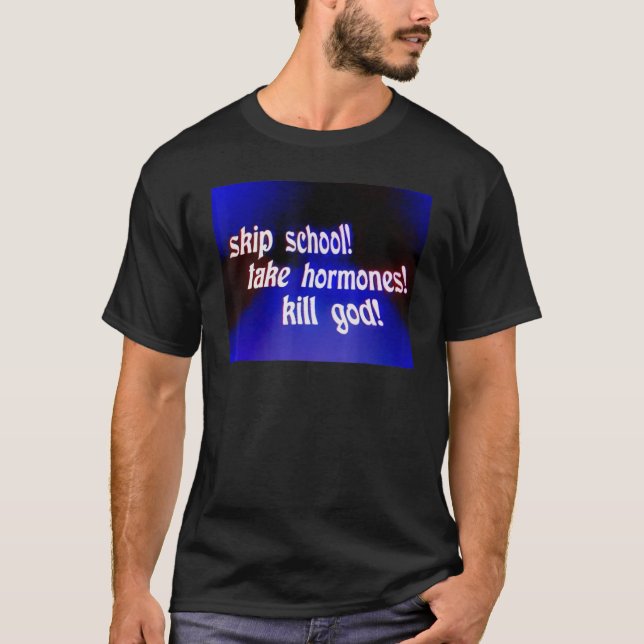 Skip School Take Hormones Kill God T-Shirt (Front)
