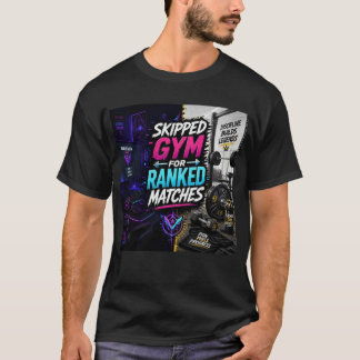 Skipped Gym For Ranked Matches: Humorous Gaming T- T-Shirt