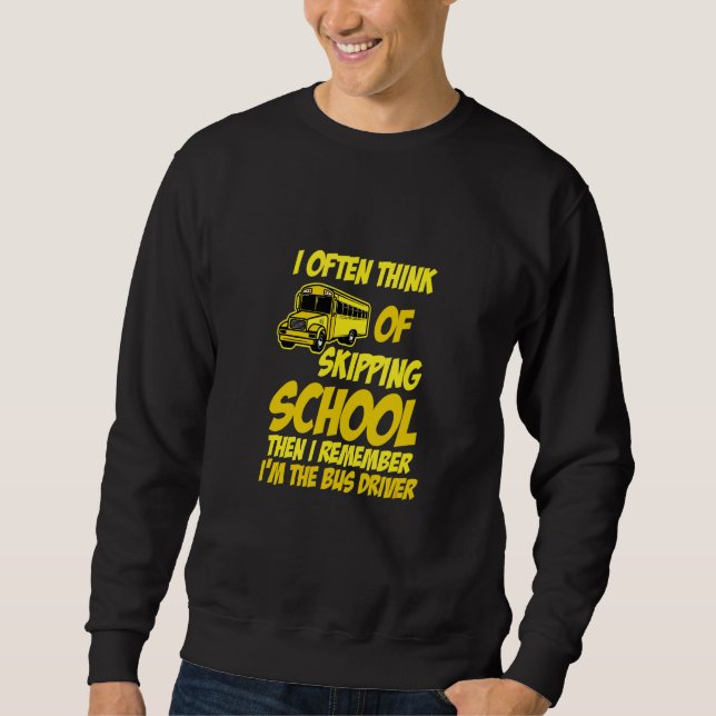 Skipping School But I Am The Bus Driver I Driving  Sweatshirt (Front)