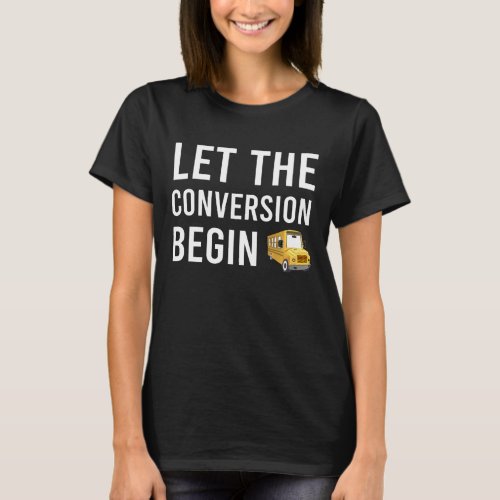 Skoolie School Bus Let The Conversion Begin Funny  T_Shirt