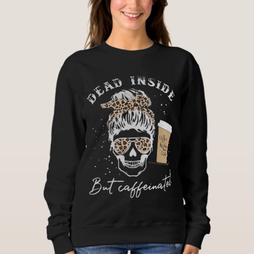 Skull Dead Inside But Caffeinated Skeleton Messy B Sweatshirt