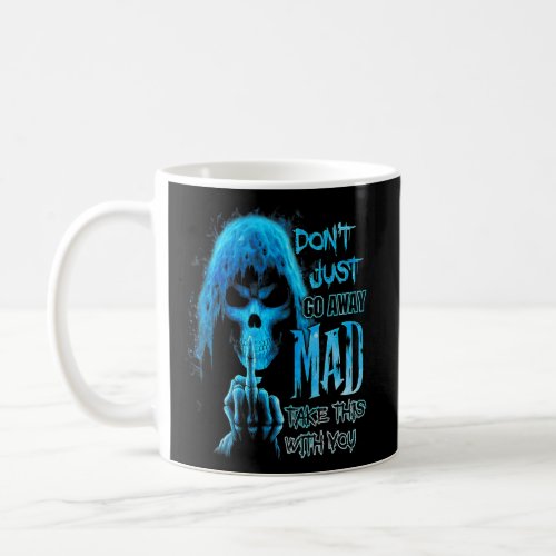 Skull Dont Just Go Away Mad Take This With You  Coffee Mug