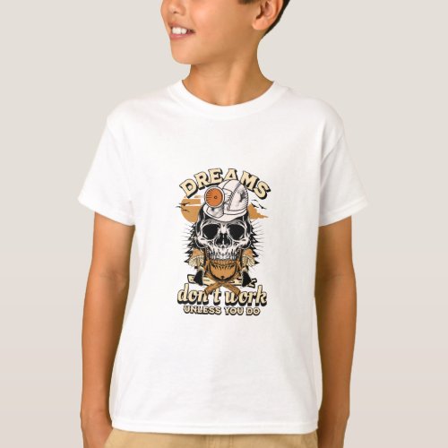 skull_dreams_don_t_work_unless_you_do T_Shirt