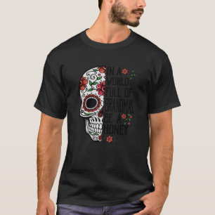 Skull Flower In A World Full Of Grandmas Be A Hone T-Shirt