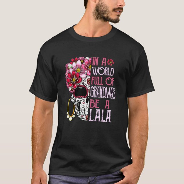 Skull Flower In A World Full Of Grandmas Be A Lala T-Shirt (Front)