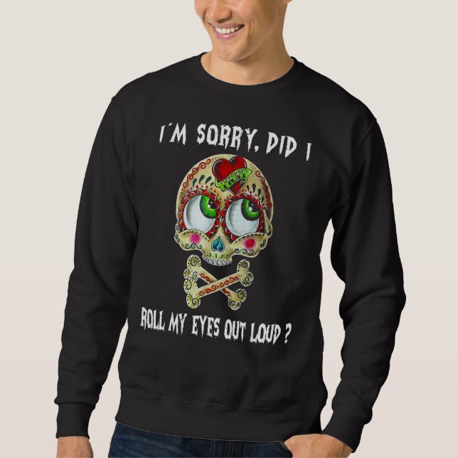 Skull I'm Sorry Did I Roll My Eyes Out Loud Sweatshirt (Front)