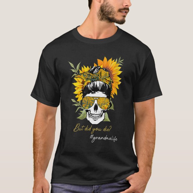 Skull Lady But Did You Die Mom Life Funny Mother D T-Shirt (Front)