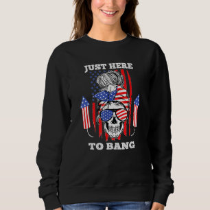 Skull Messy Bun I'm Just Here To Bang Fourth of Ju Sweatshirt