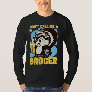 Skunks Don't Call Me A Badger T-Shirt