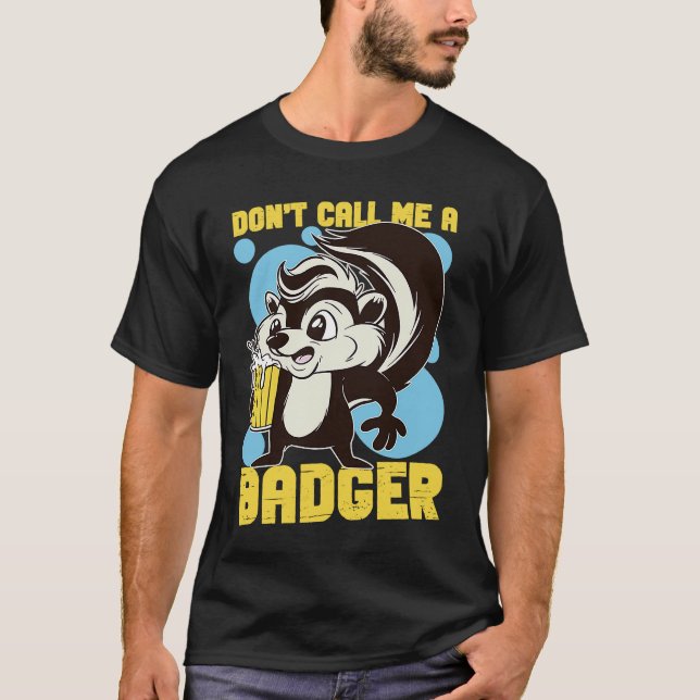 Skunks Don't Call Me A Badger T-Shirt (Front)