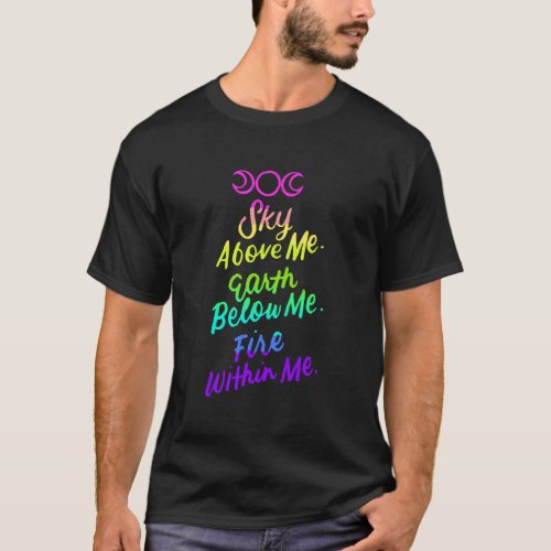 Sky Above Me Earth Below Me Fire Within Me Wiccan  T_Shirt