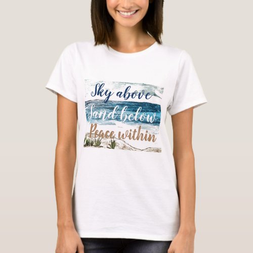 Sky above Sand below Peace within T_Shirt
