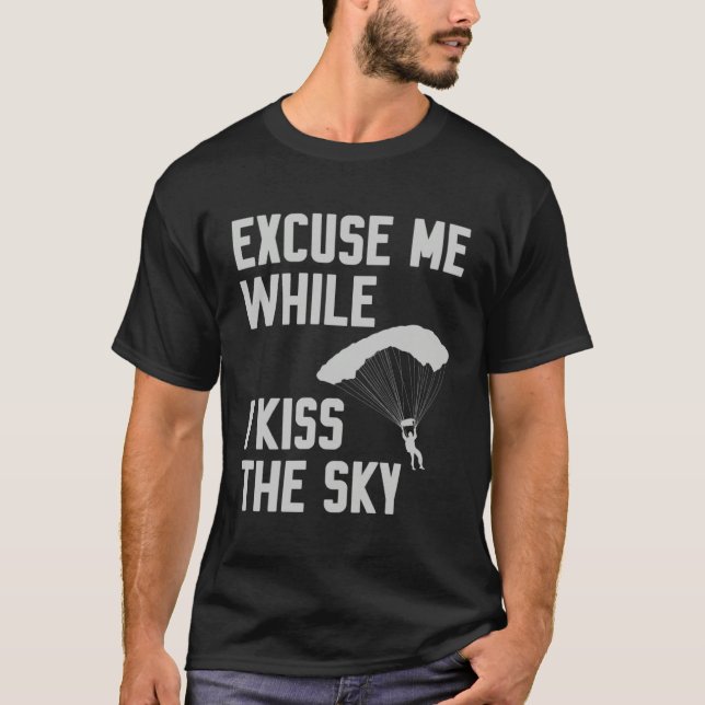 Sky Diving Skydiver Excuse While I Kiss Sky T-Shirt (Front)
