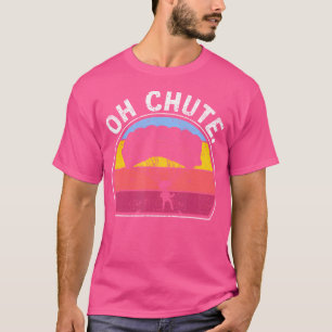 Skydive Lovers Sky Diving Diver Skydiver Oh Chute T-Shirt