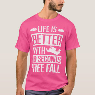 Skydiver Life Is Better With 30 Seconds Free Fall T-Shirt