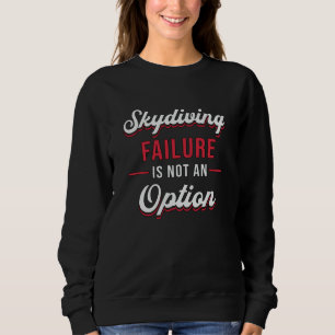 Skydiver Skydiving Failure Is Not An Option Funny Sweatshirt