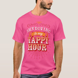 Skydiver Skydiving Is My Happy Hour T-Shirt