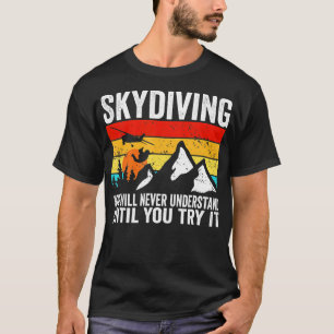 Skydiver you will never understand until you try S T-Shirt