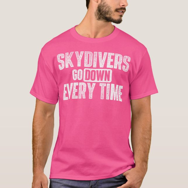 Skydivers Go Down Every Time - Skydiving Skydive P T-Shirt (Front)