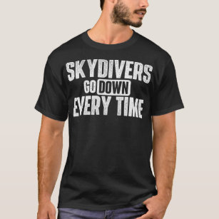 Skydivers Go Down Every Time  Skydiving Skydive Pa T-Shirt