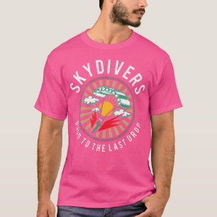 Skydivers Good To The Last Drop Sky Diver Funny Sk T-Shirt