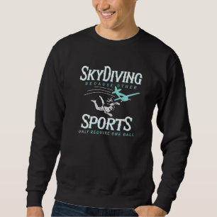 Skydiving Because Other Sports Only Require One Ba Sweatshirt