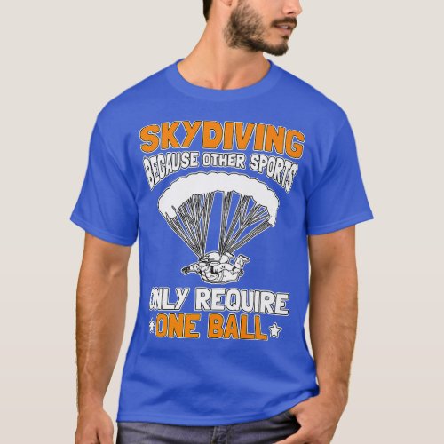 Skydiving Because Other Sports Only Require One Ba T_Shirt