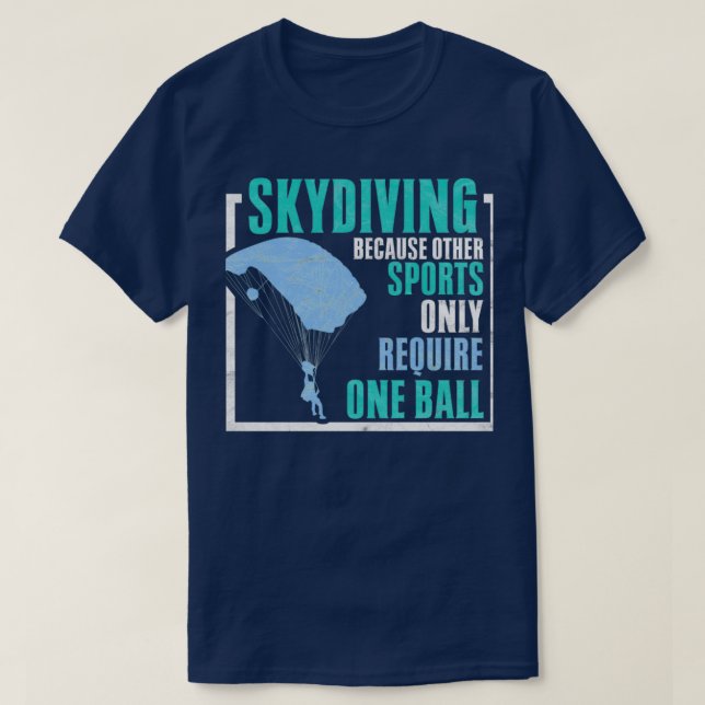 Skydiving Because Other Sports Require One Ball Sk T-Shirt (Design Front)
