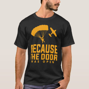 Skydiving Because the Door was open Skydiver Fun T-Shirt