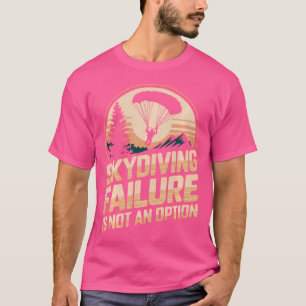 Skydiving Failure Is Not An Option Funny Skydiving T-Shirt