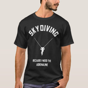 Skydiving Funny Skydiver Sky Dive Gift Adrenaline T-Shirt