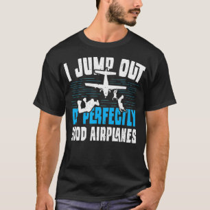 Skydiving I Jump Out Of Perfectly Good A Hobbies S T-Shirt