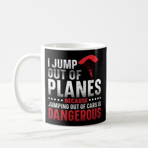 Skydiving I Jump Out Of Planes Because Jumping Out Coffee Mug