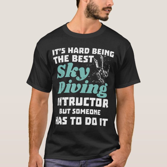 Skydiving Instructor-Its Hard Being The Best T-Shirt (Front)