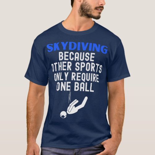 Skydiving Other Sports Require One Ball Funny Skyd T_Shirt