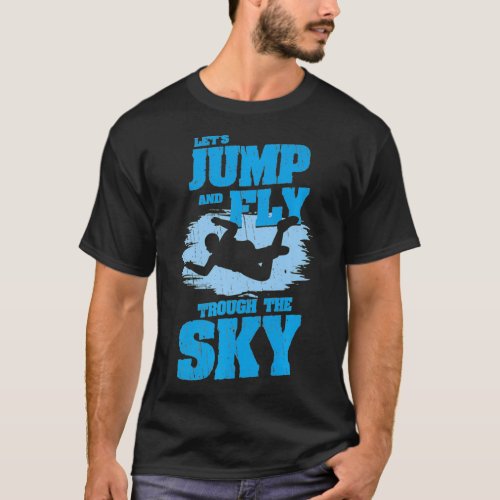 Skydiving parachute and sky diving Jump and Fly th T_Shirt