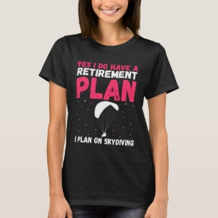 Skydiving Retirement Plan Parachuting Skydive Para T-Shirt