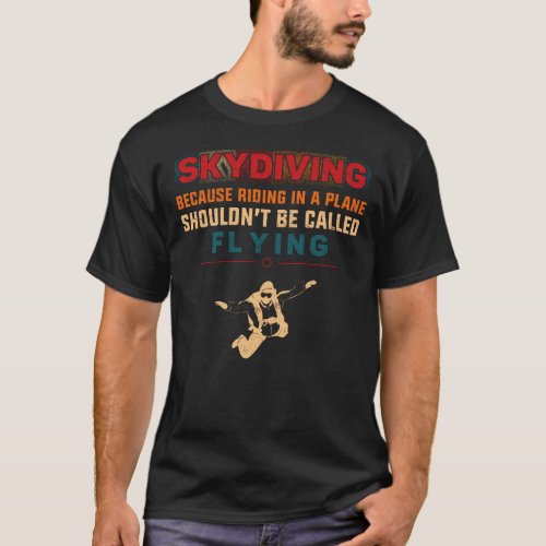 Skydiving Skydiving Because Riding In A Plane T_Shirt