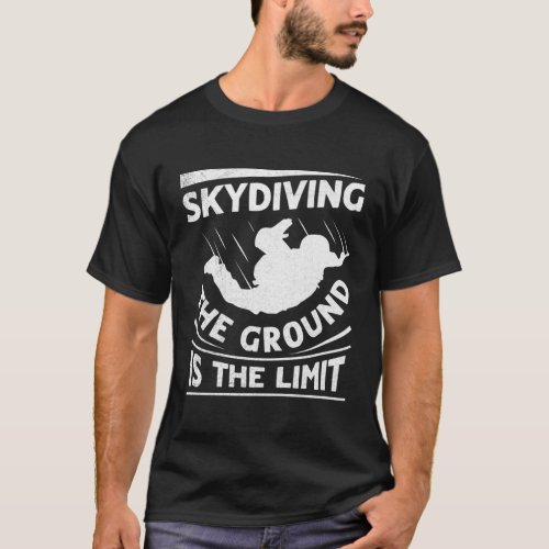 Skydiving _ The Ground Is The Limit Quote For A Pa T_Shirt