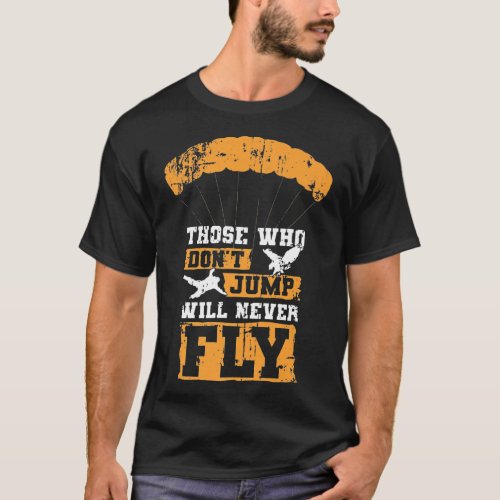 Skydiving Those Who Dont Jump Will Never Fly Premi T_Shirt