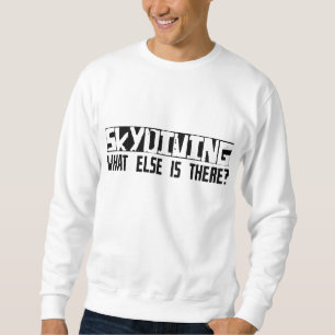 Skydiving What Else Is There? Sweatshirt